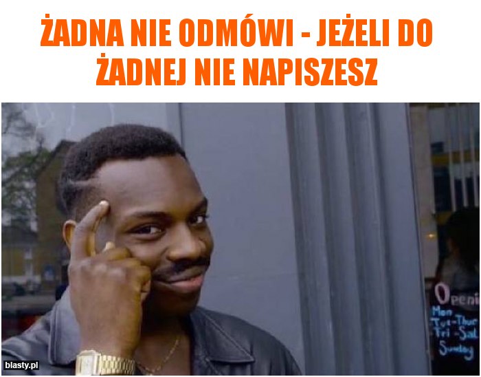 Żadna nie odmówi - jeżeli do żadnej nie napiszesz