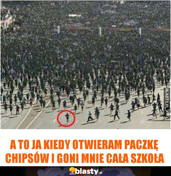 A to ja kiedy otwieram paczkę chipsów