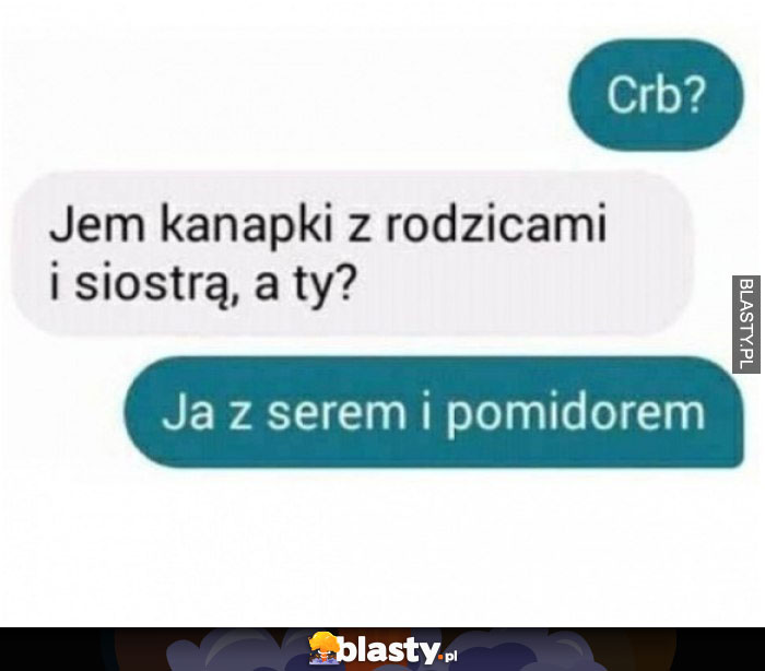 Crb ? jem kanapki z rodzicami i siostrą a Ty ?