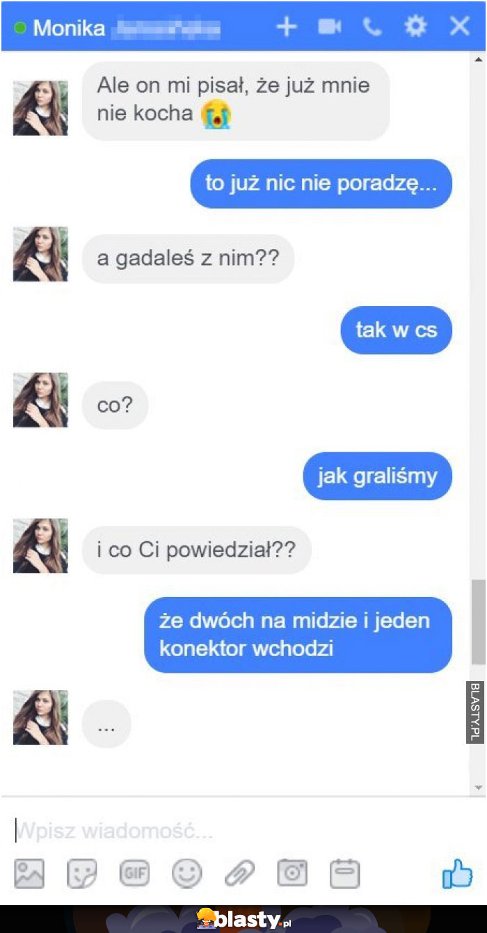 Gadałam z nim jak graliśmy w CS i mówił mi, że mnie już nie kocha