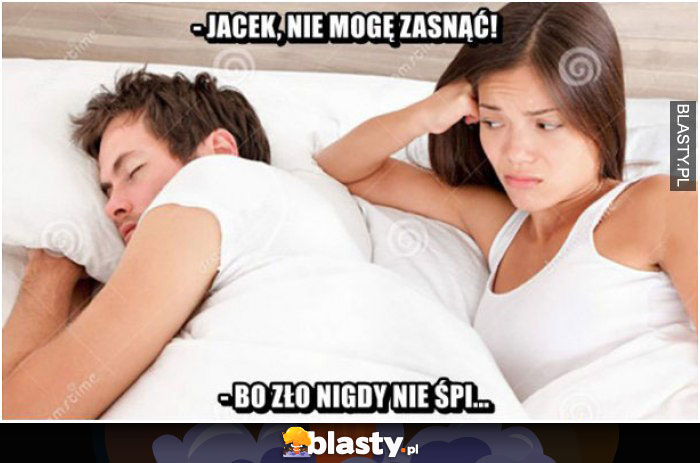 Jacek, Nie mogę zasnąć. Bo zło nigdy nie śpi.