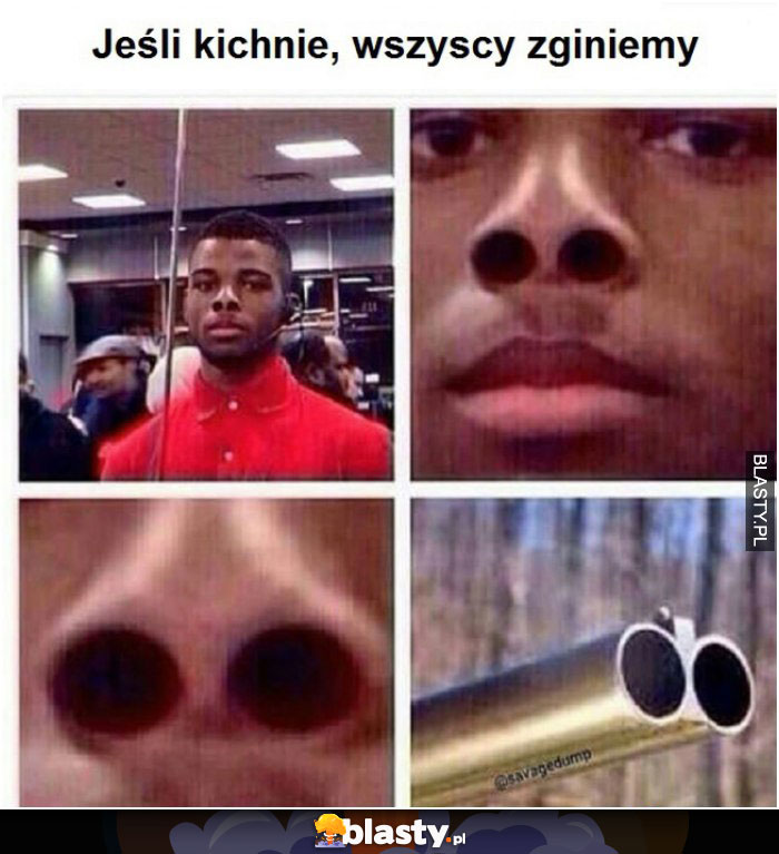 Jeśli kichnie to wszyscy zginiemy