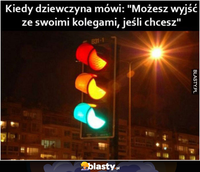 Kiedy dziewczyna mówi, że możesz wyjść ze swoimi kolegami