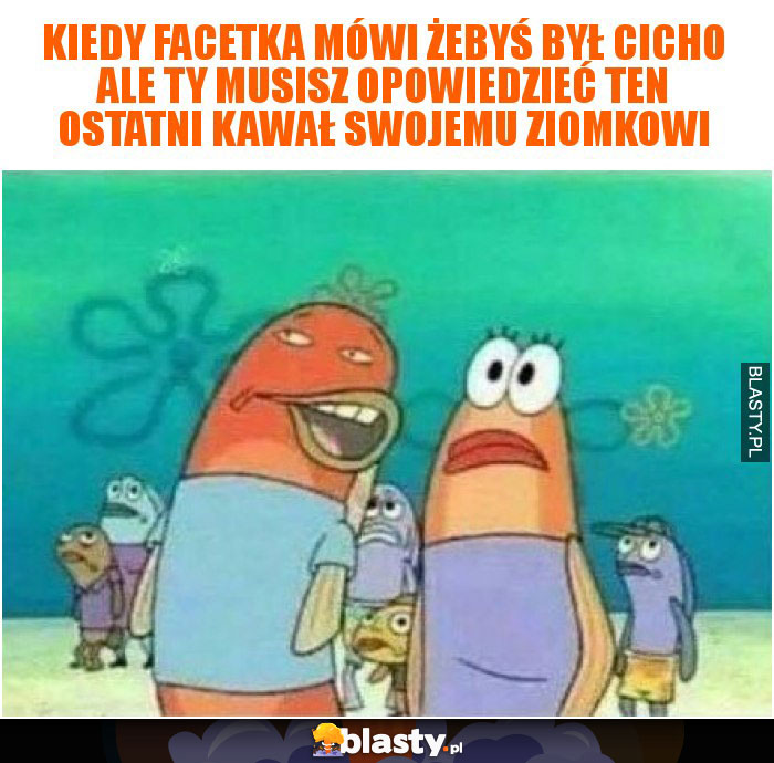 Kiedy facetka mówi żebyś był cicho ale Ty musisz opowiedzieć ten ostatni kawał swojemu ziomkowi