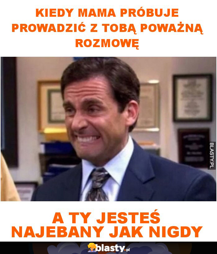 Kiedy mama próbuje prowadzić z tobą poważną rozmowę