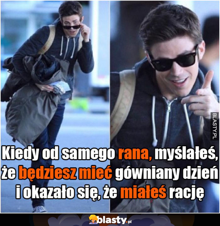 Kiedy od samego rana myślałeś, że będziesz mieć gówniany dzień