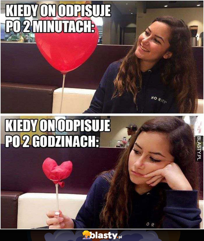 Kiedy on odpisuje po 2 minutach