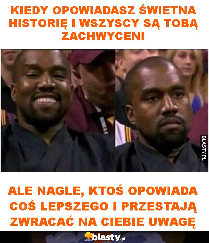 Kiedy opowiadasz świetna historię i wszyscy są tobą zachwyceni