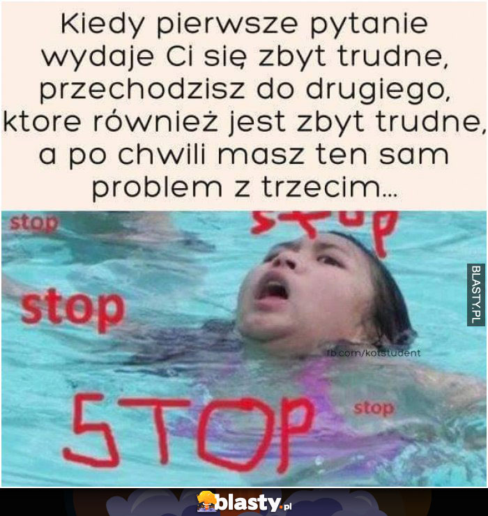 Kiedy pierwsze pytanie wydaje Ci się zbyt trudne, przechodzisz do drugiego