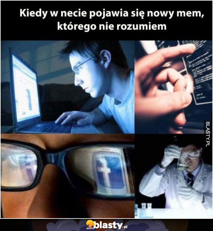 Kiedy pojawia się nowy mem, którego nie rozumiem