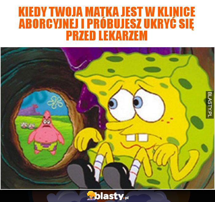 Kiedy Twoja matka jest w klinice aborcyjnej i próbujesz ukryć się przed lekarzem