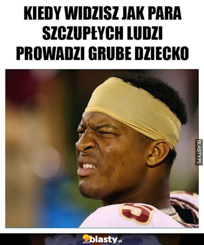 Kiedy widzisz jak para szczupłych ludzi prowadzi grube dziecko