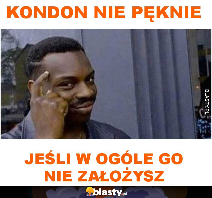 Kondon nie pęknie, jeśli w ogóle go nie założysz