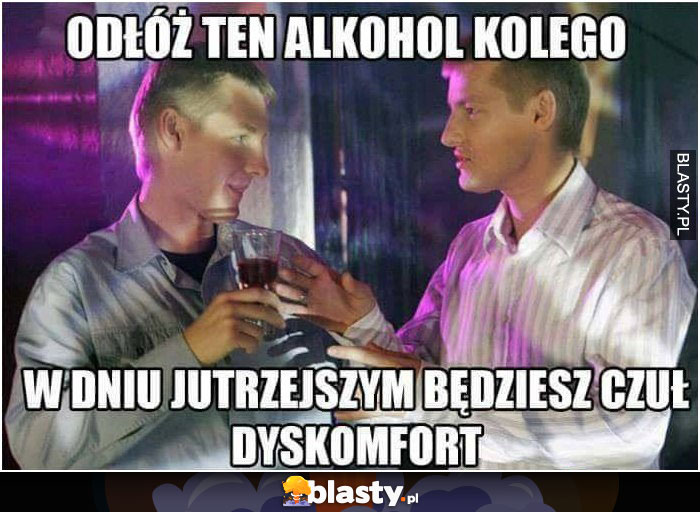 Odłóż ten wysoko procentowy alkohol