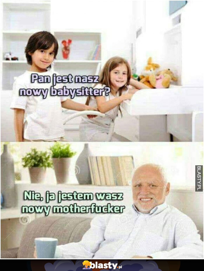 Pan jest naszym nowym babysitterem ?