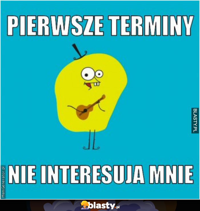 Pierwsze terminy nie interesują mnie