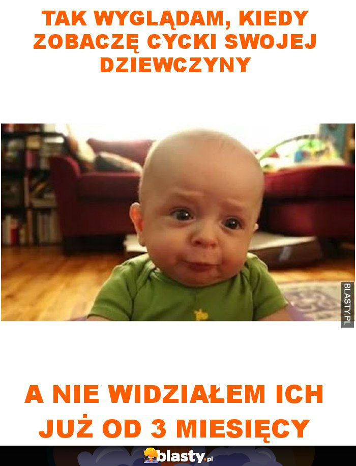 Tak wyglądam, kiedy zobaczę cycki swojej dziewczyny