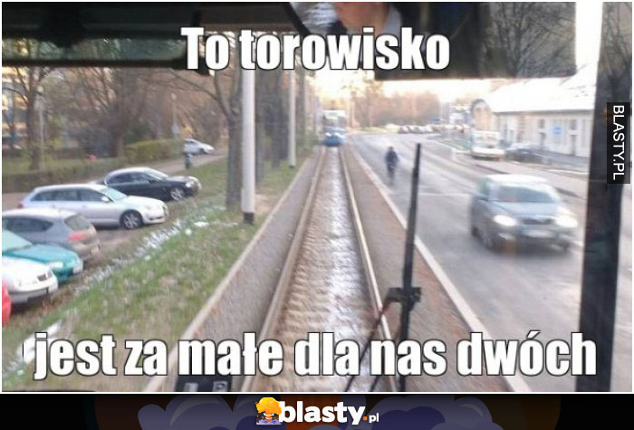 To torowisko jest za małe dla nas dwóch