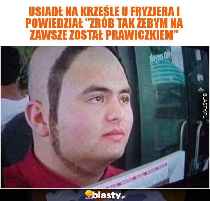 Usiadł na krześle u fryzjera i powiedział