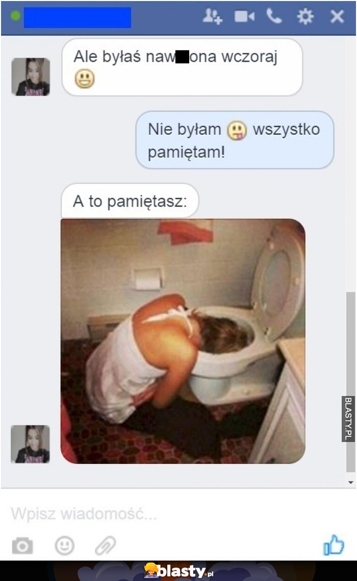 Ale byłam nawalona wczoraj