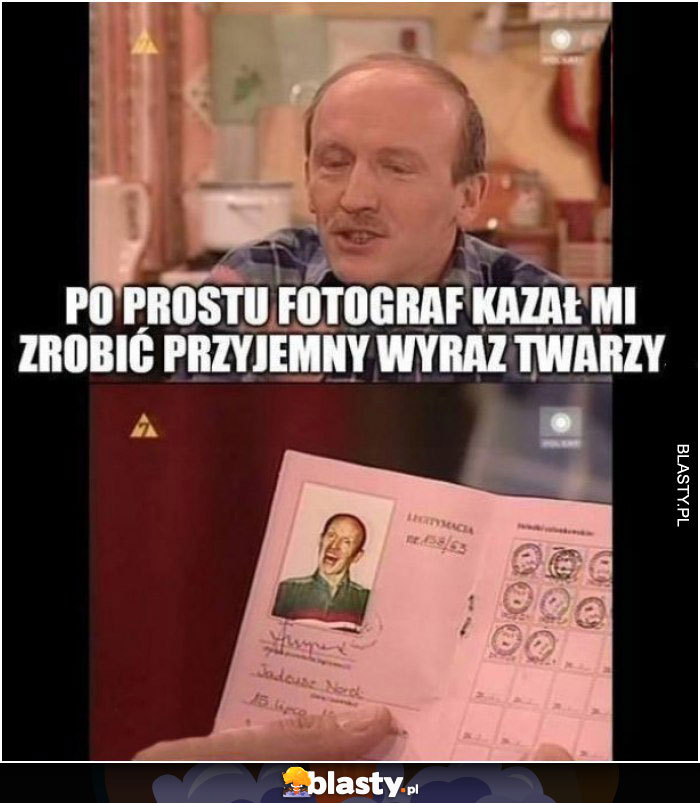 Fotograf kazał mi zrobić przyjemny wyraz twarzy