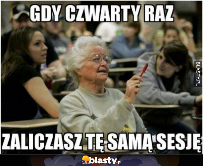 Gdy 4 raz zaliczasz tą samą sesje