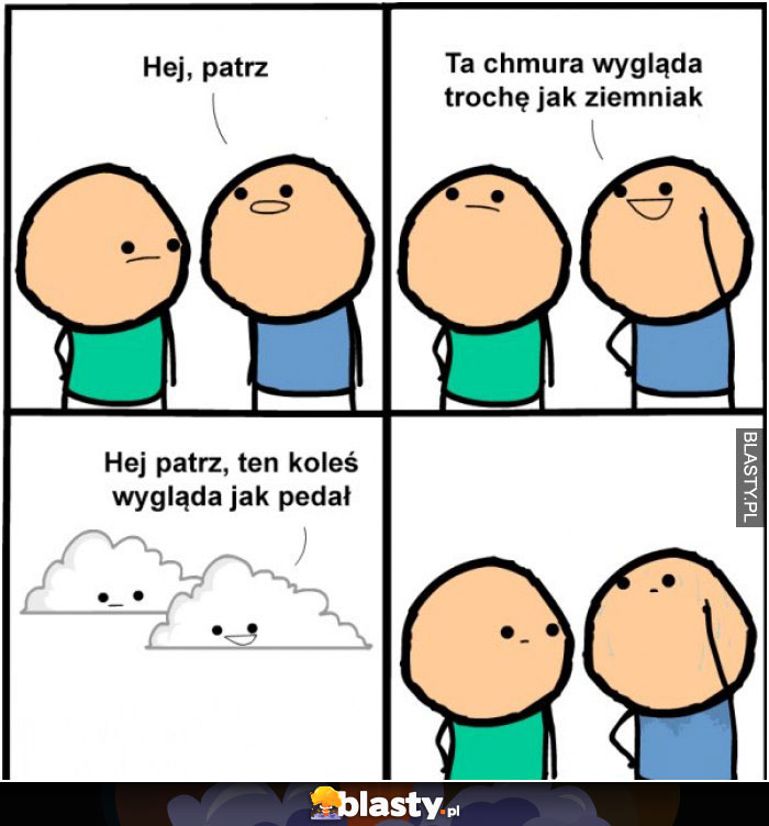 Hej Patrz ta chmura wygląda trochę jak ziemniak