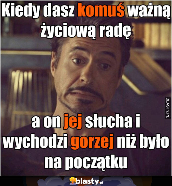 Kiedy dasz komuś ważną życiową radę, a on jej słucha