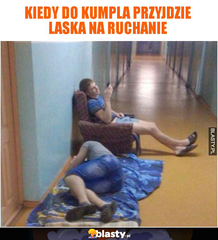 Kiedy do kumpla przyjdzie laska na ruchanie