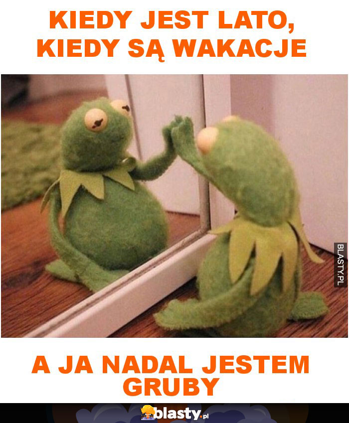 Kiedy jest lato, kiedy są wakacje a ja nadal jestem gruby