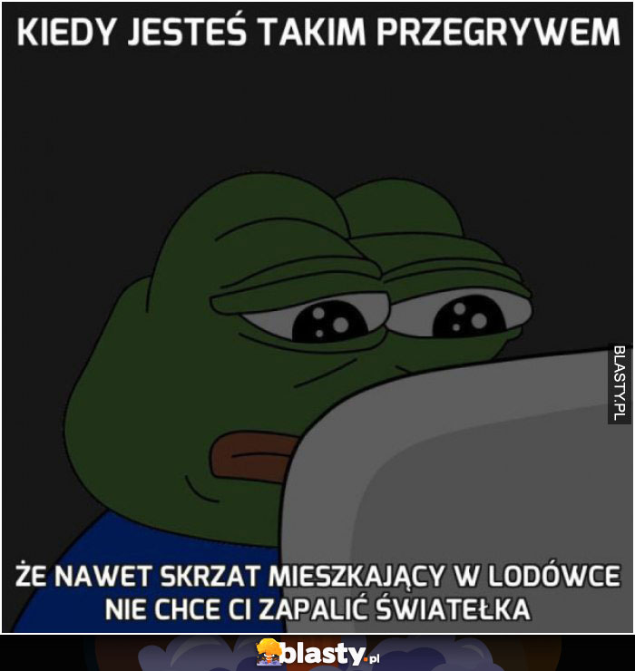 Kiedy jesteś takim przegrywem