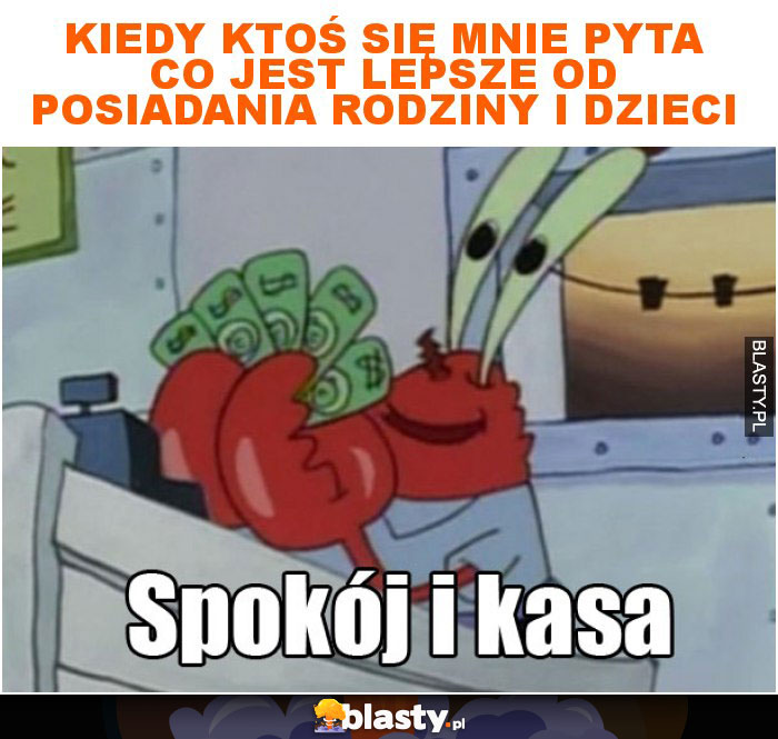 Kiedy ktoś się mnie pyta co jest lepsze od posiadania rodziny i dzieci