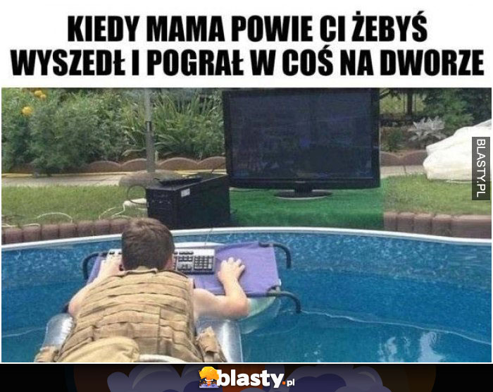 Kiedy mama mówi Ci żebyś wyszedł i pograł w coś na dworze