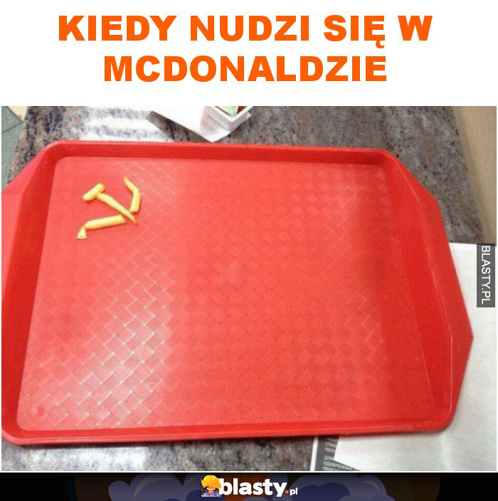 Kiedy nudzi się w McDonaldzie