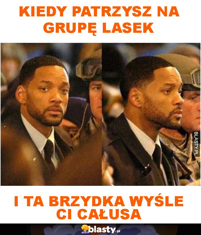 Kiedy patrzysz na grupę lasek i ta brzydka wyśle ci całusa