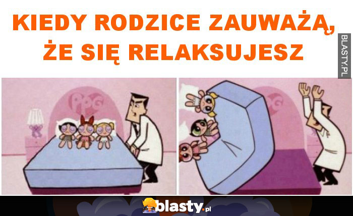 Kiedy rodzice zauważą, że się relaksujesz