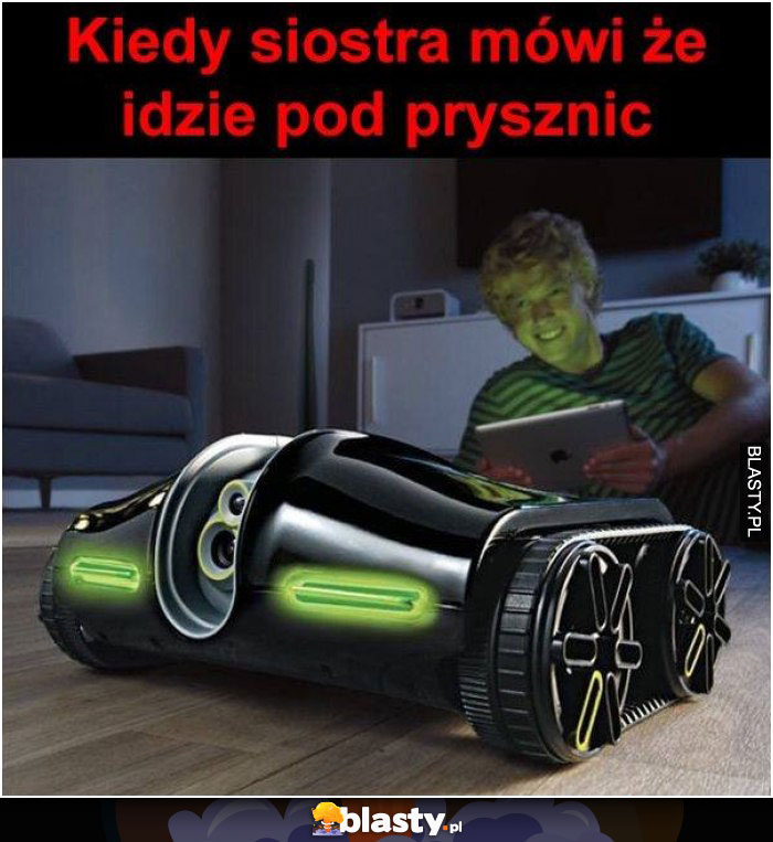 kiedy siostra mowi ze idzie pod prysznic