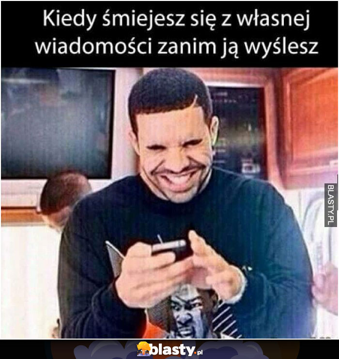 kiedy smiejesz sie z wlasnej wiadomosci