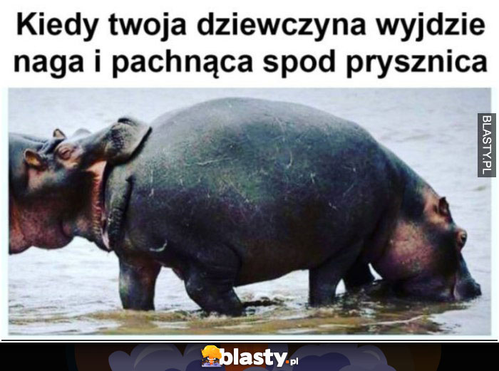 kiedy twoja dziewczyna wyjdzie naga i pachnaca spod prysznica