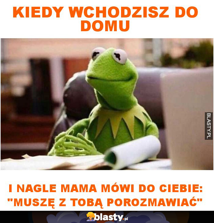 Kiedy wchodzisz do domu