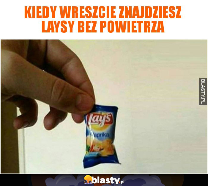 Kiedy wreszcie znajdziesz laysy bez powietrza