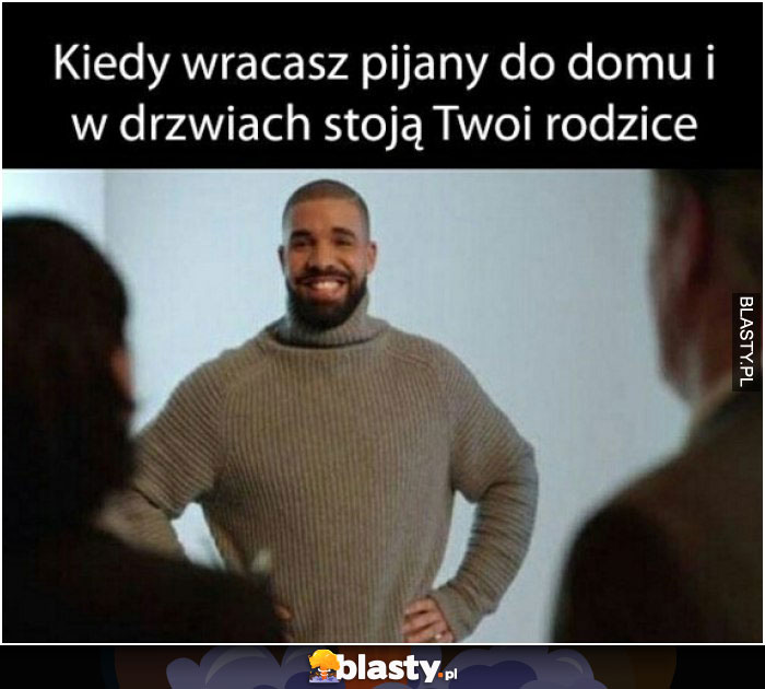 Kiedy wrócisz pijany do domu