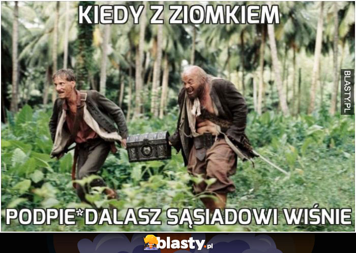 Kiedy z ziomkiem podpierdalasz sąsiadowi wiśnie