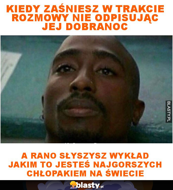 Kiedy zaśniesz w trakcie rozmowy nie odpisując jej dobranoc