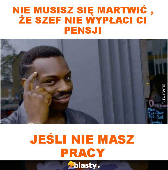 Nie musisz się martwić , że szef nie wypłaci ci pensji