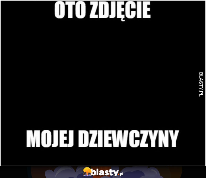 Oto zdjęcie mojej dziewczyny