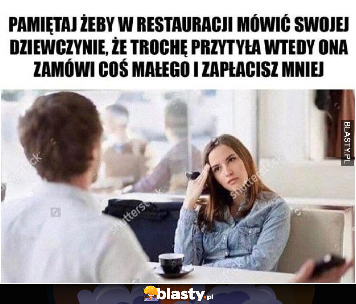 Pamiętaj żeby w restauracji mówić dziewczynie, że przytyła