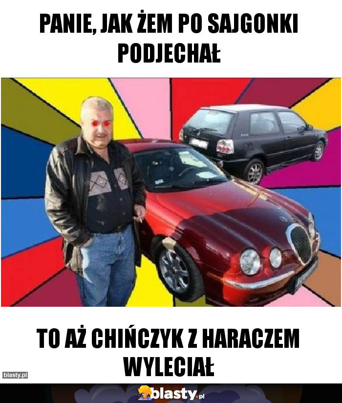 Panie, jak żem po sajgonki podjechał