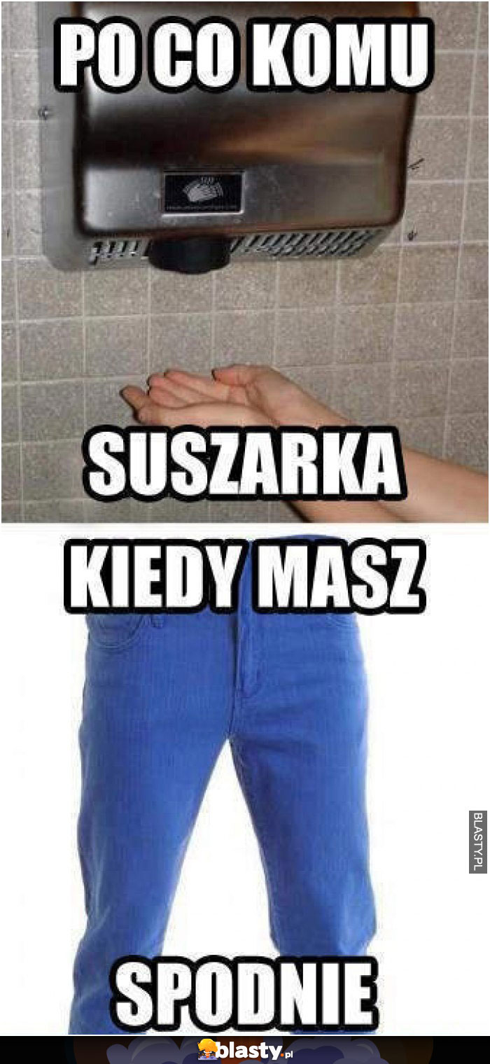 Po co komu suszarka skoro masz spodnie