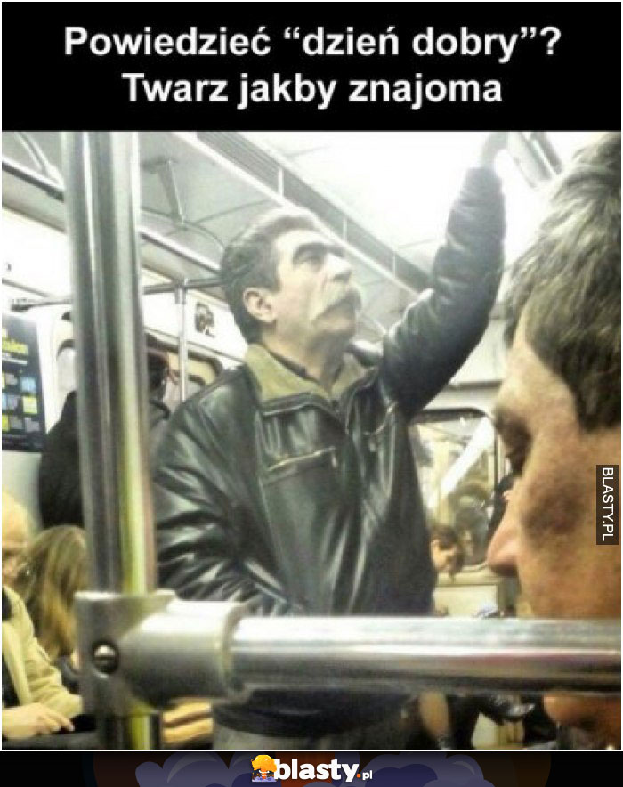 Powiedzieć dzień dobry ? Twarz jakby znajoma